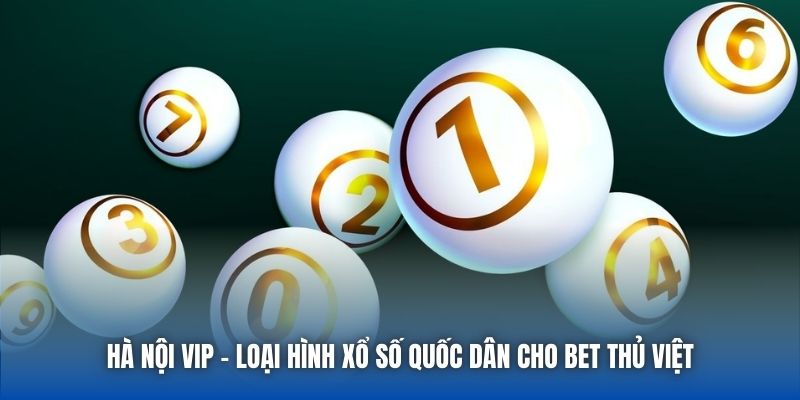 Hà Nội VIP - Loại hình xổ số quốc dân cho bet thủ Việt