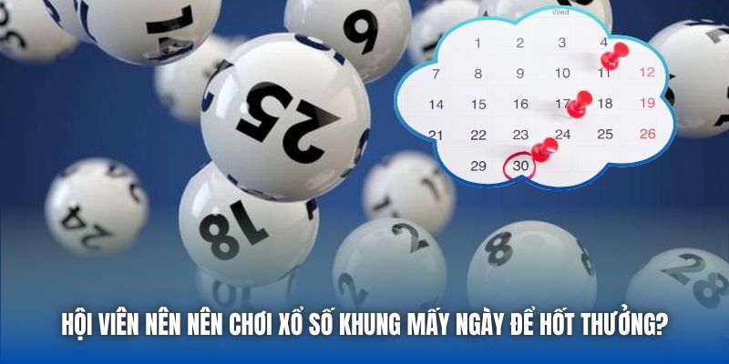 Hội viên nên chơi xổ số khung mấy ngày để hốt thưởng?
