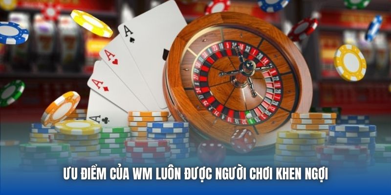 Ưu điểm của WM luôn được người chơi khen ngợi