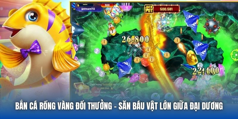 Bắn Cá Rồng Vàng Đổi Thưởng - Săn Báu Vật Lớn Giữa Đại Dương